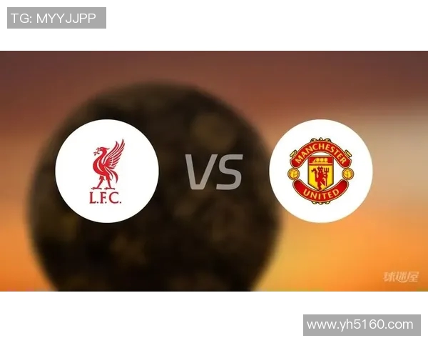 利物浦对曼联精彩对决比分直播全程跟踪与分析